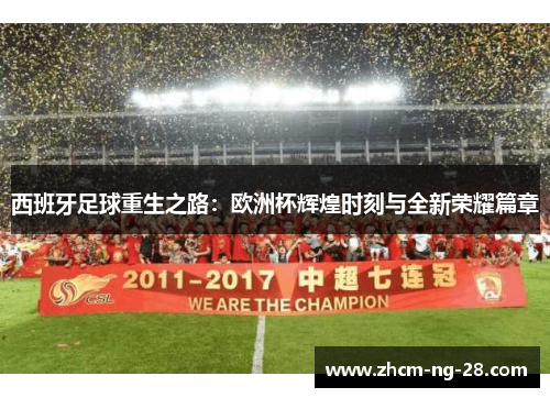 西班牙足球重生之路：欧洲杯辉煌时刻与全新荣耀篇章