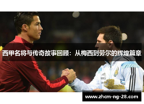 西甲名将与传奇故事回顾：从梅西到劳尔的辉煌篇章