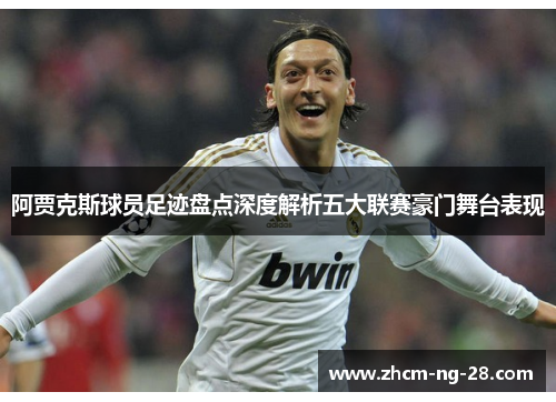 阿贾克斯球员足迹盘点深度解析五大联赛豪门舞台表现