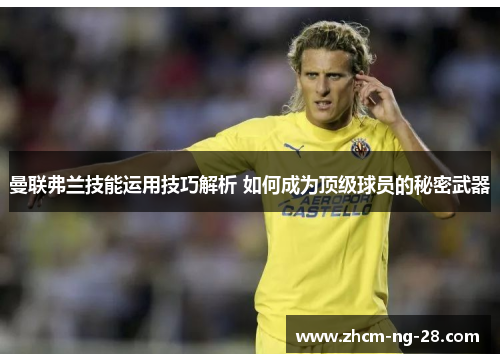 曼联弗兰技能运用技巧解析 如何成为顶级球员的秘密武器