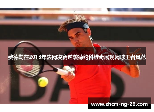 费德勒在2013年法网决赛逆袭德约科维奇展现网球王者风范
