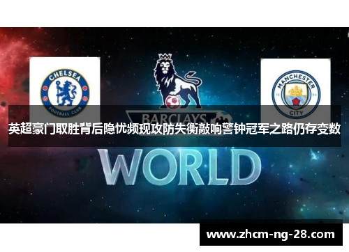 英超豪门取胜背后隐忧频现攻防失衡敲响警钟冠军之路仍存变数 英超豪门取胜背后隐忧频现攻防失衡敲响警钟冠军之路仍存变数