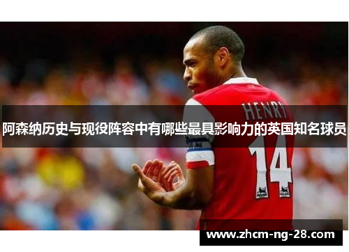 阿森纳历史与现役阵容中有哪些最具影响力的英国知名球员 阿森纳历史与现役阵容中有哪些最具影响力的英国知名球员