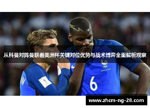 从科曼对阵曼联看美洲杯关键对位优势与战术博弈全面解析观察 从科曼对阵曼联看美洲杯关键对位优势与战术博弈全面解析观察